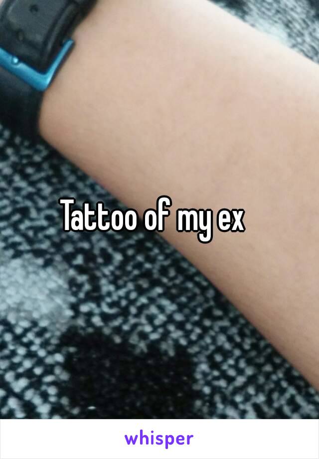 Tattoo of my ex