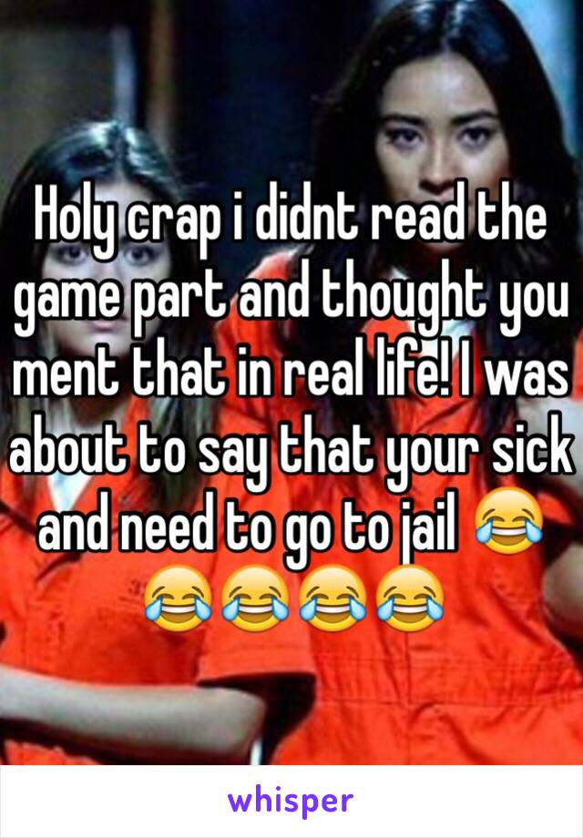 Holy crap i didnt read the game part and thought you ment that in real life! I was about to say that your sick and need to go to jail 😂😂😂😂😂