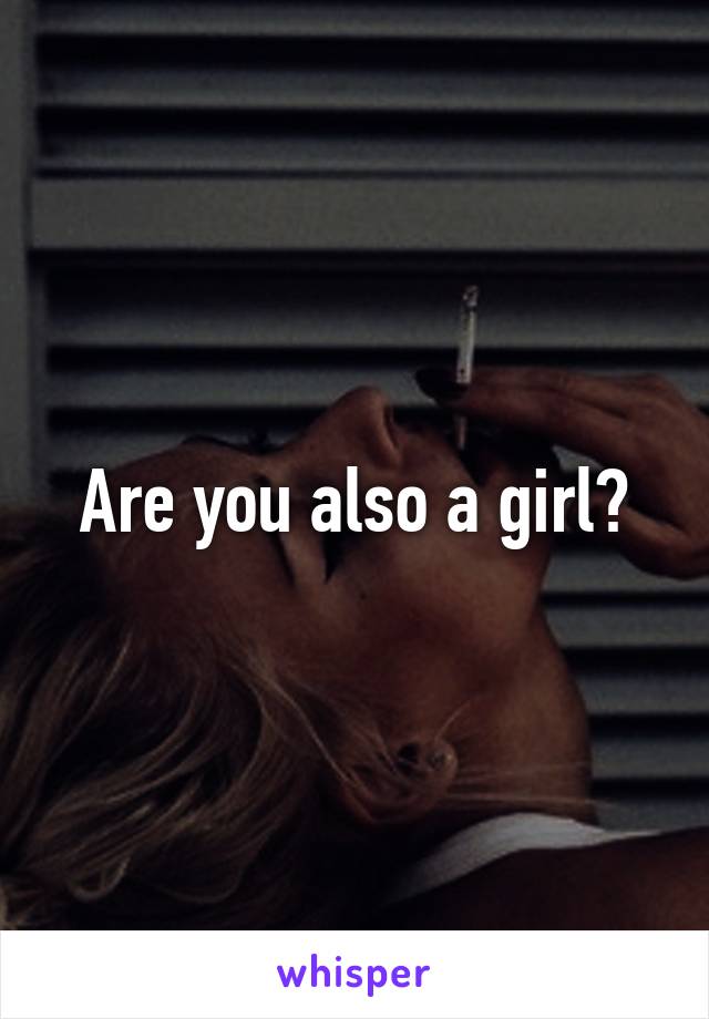 Are you also a girl?