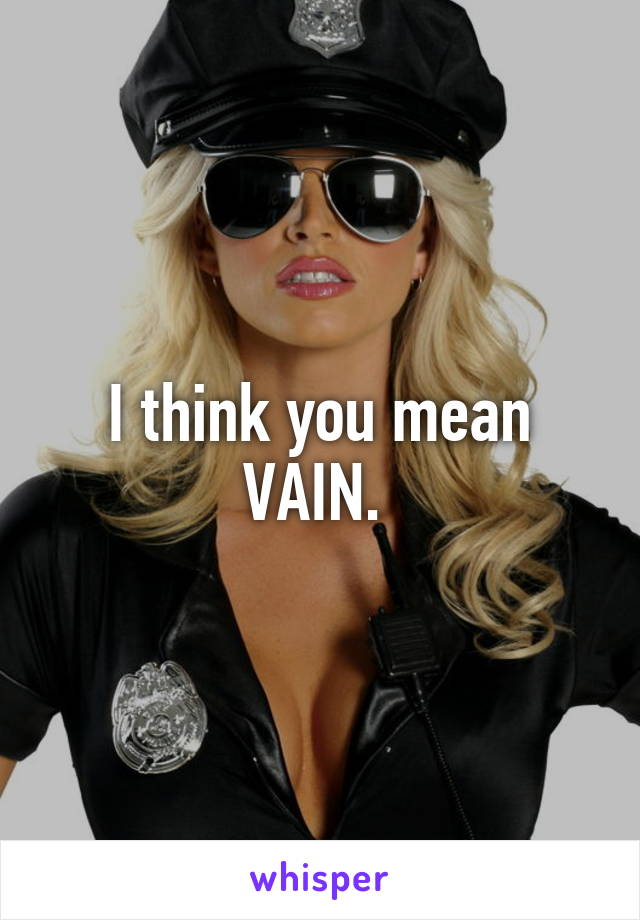 I think you mean VAIN. 