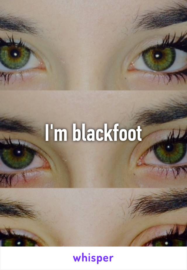 I'm blackfoot