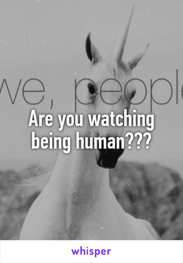 Are you watching being human???