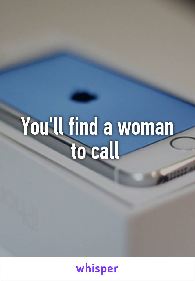 You'll find a woman to call 