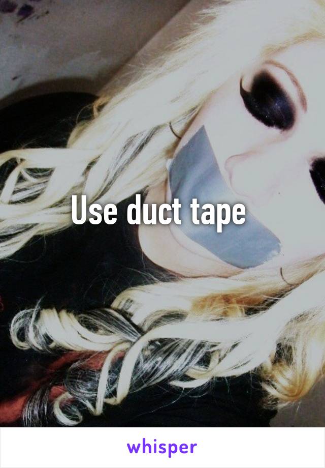 Use duct tape 
