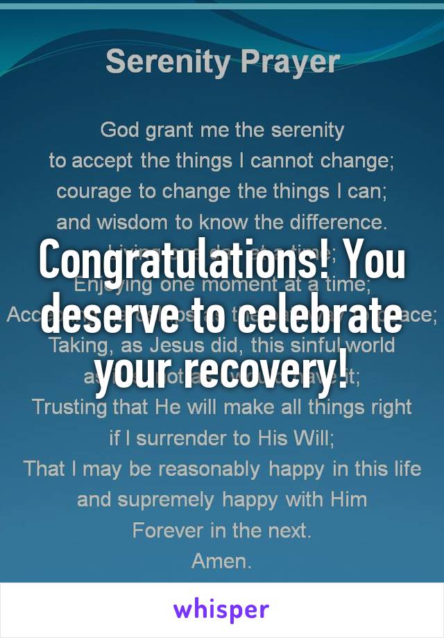Congratulations! You deserve to celebrate your recovery!