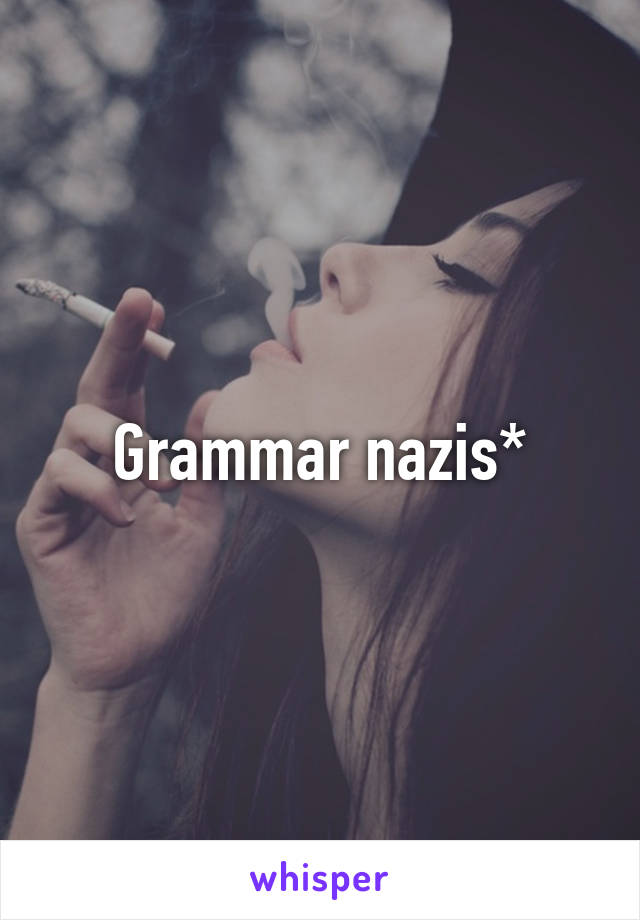 Grammar nazis*