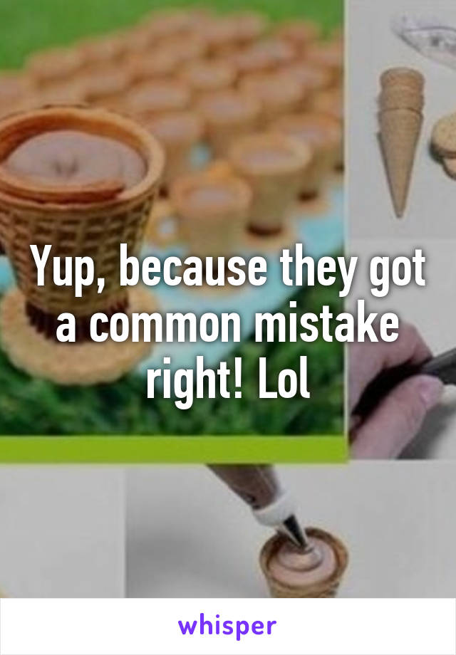 Yup, because they got a common mistake right! Lol