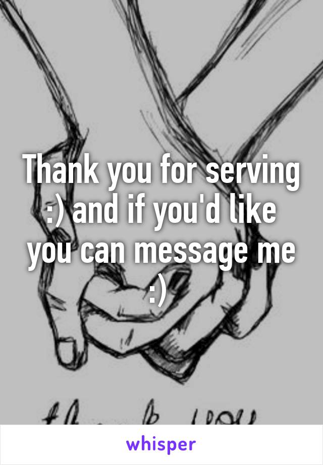 Thank you for serving :) and if you'd like you can message me :) 