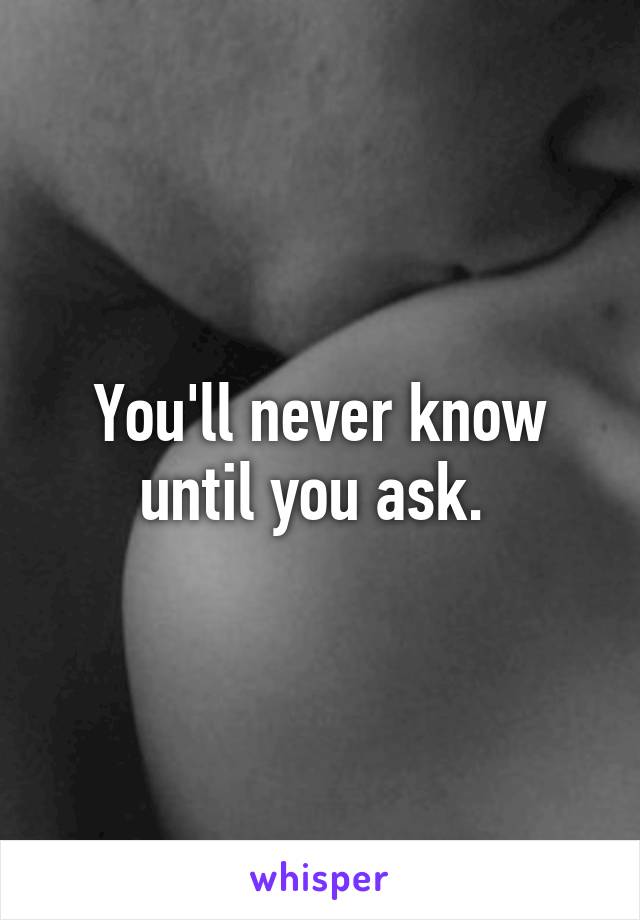 You'll never know until you ask. 