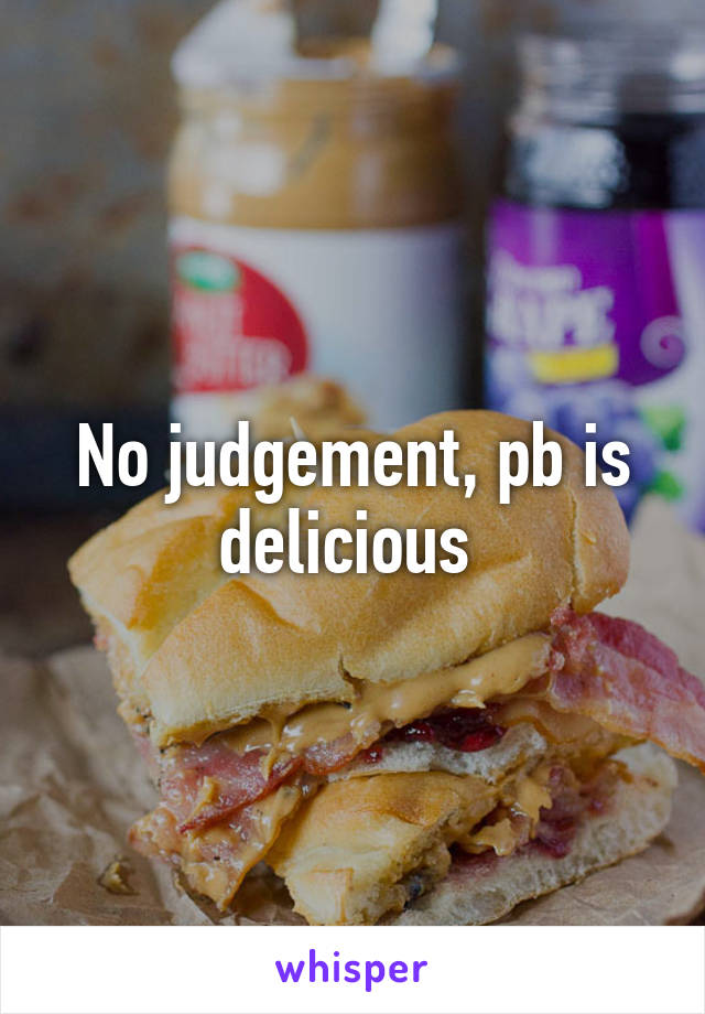 No judgement, pb is delicious 