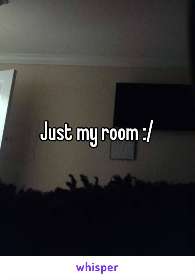 Just my room :/