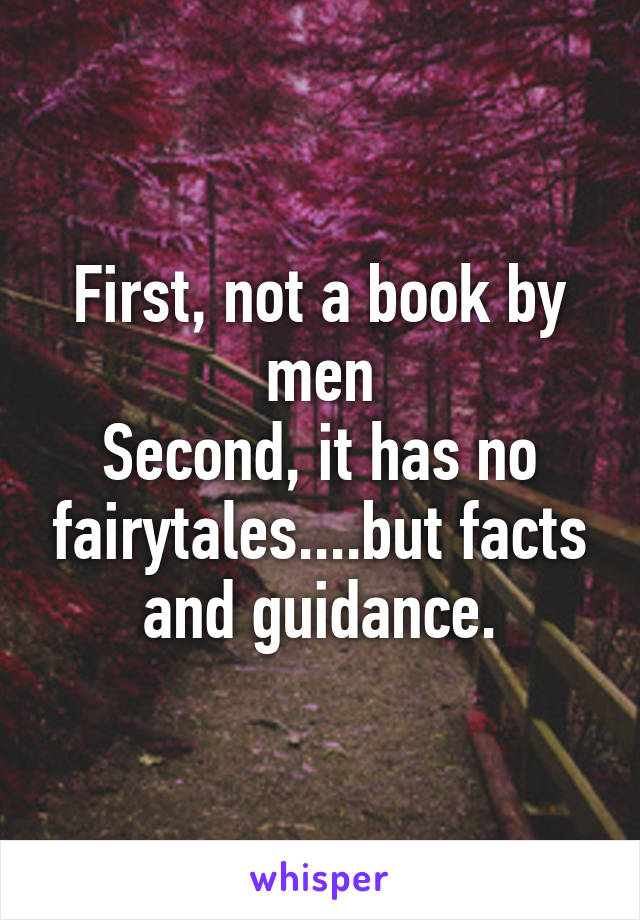 First, not a book by men
Second, it has no fairytales....but facts and guidance.