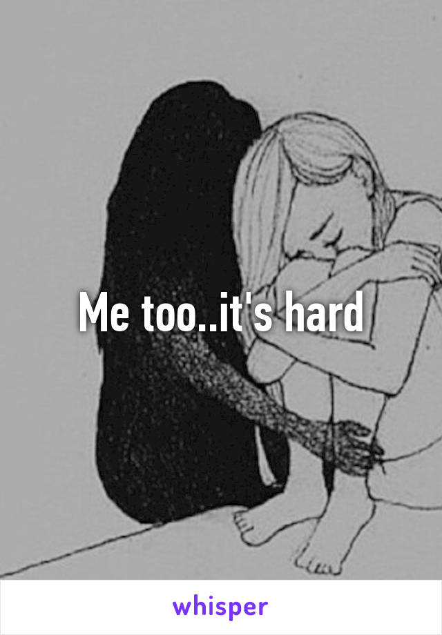 Me too..it's hard