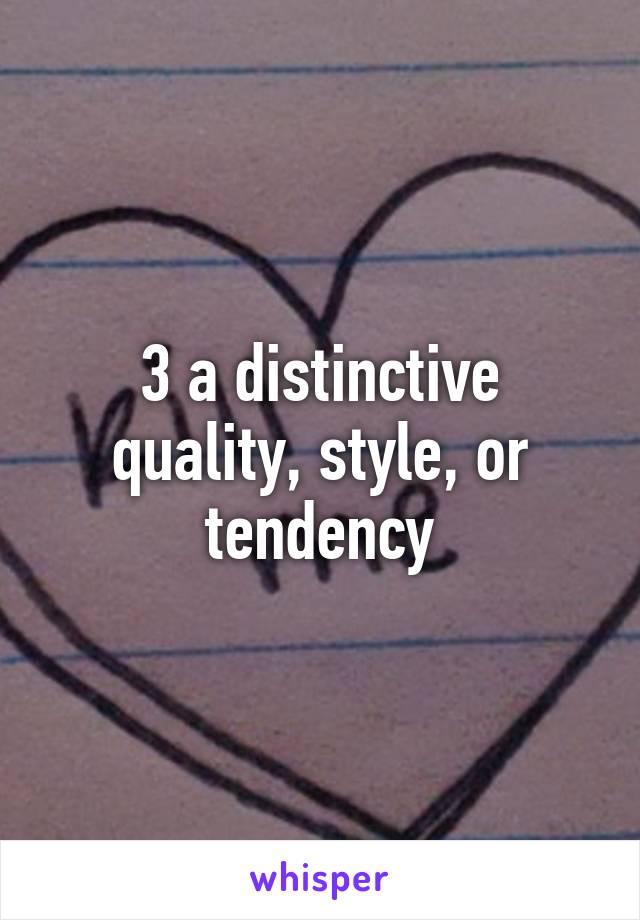 3 a distinctive quality, style, or tendency