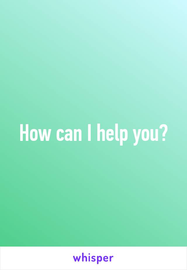 How can I help you?