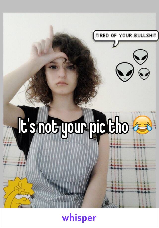 It's not your pic tho 😂