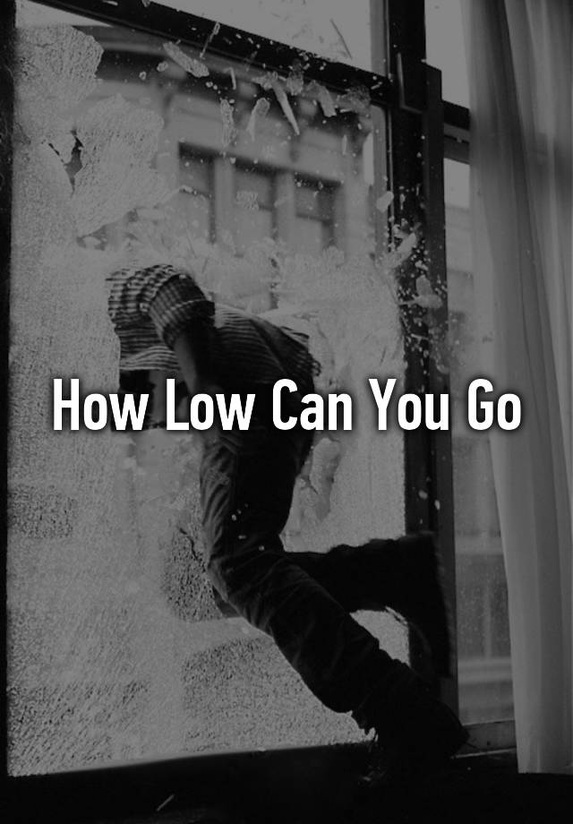 how-low-can-you-go