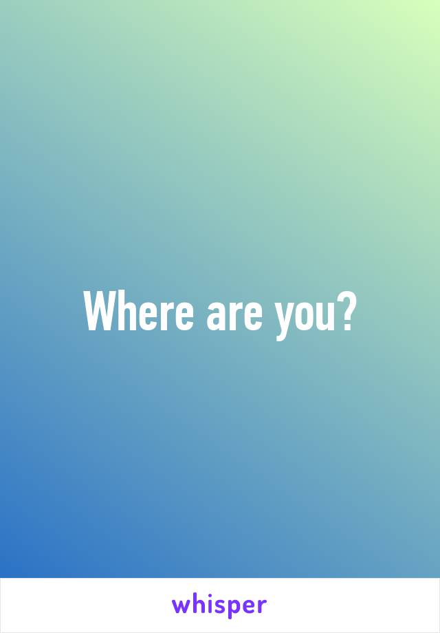 Where are you?