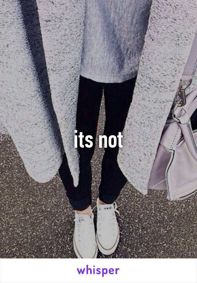 its not