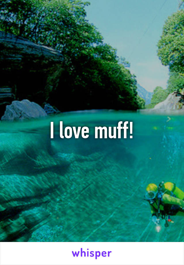 I love muff!