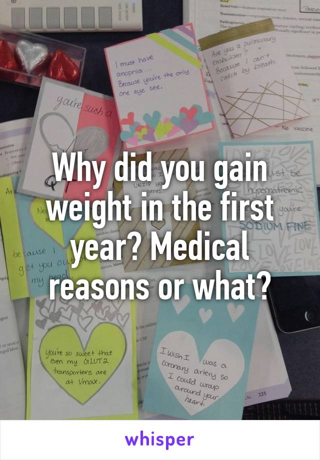 Why did you gain weight in the first year? Medical reasons or what?