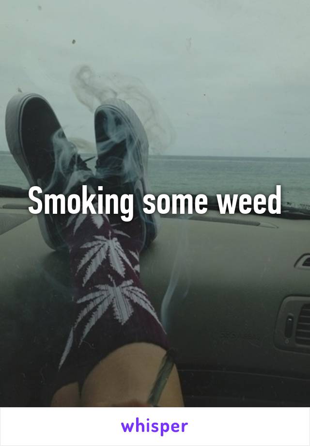 Smoking some weed
