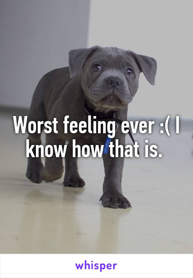 Worst feeling ever :( I know how that is. 