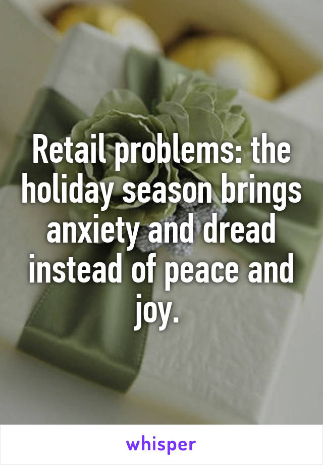 Retail problems: the holiday season brings anxiety and dread instead of peace and joy. 