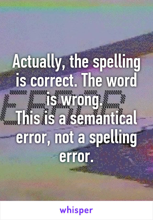 Actually, the spelling is correct. The word is wrong. 
This is a semantical error, not a spelling error.