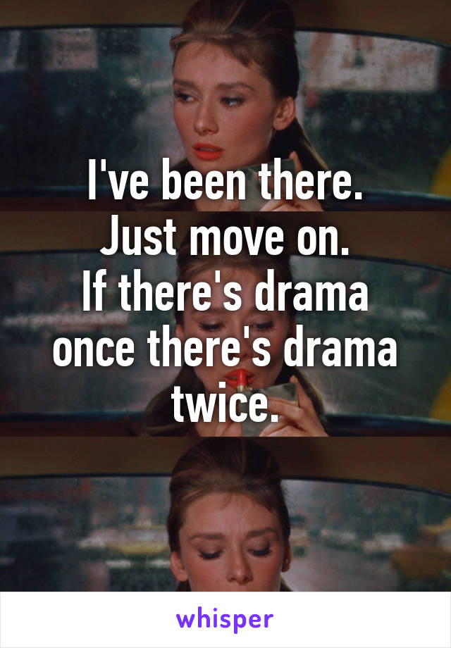 I've been there.
Just move on.
If there's drama once there's drama twice.
