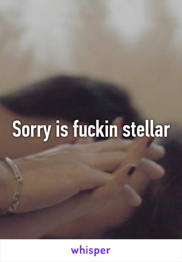 Sorry is fuckin stellar