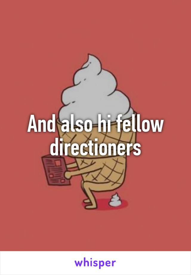 And also hi fellow directioners