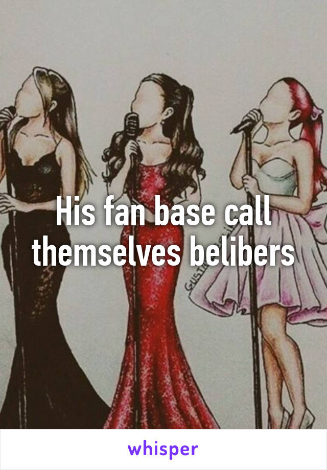 His fan base call themselves belibers