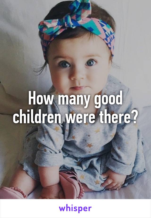 How many good children were there?