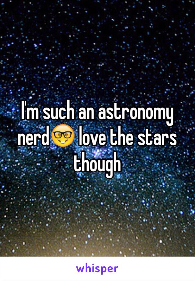 I'm such an astronomy nerd🤓 love the stars though 