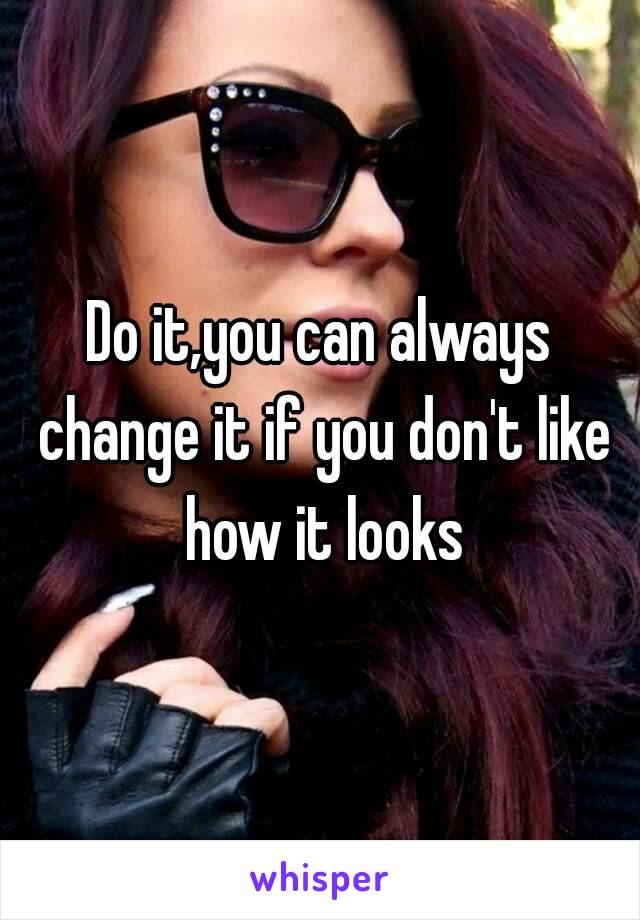 Do it,you can always change it if you don't like how it looks