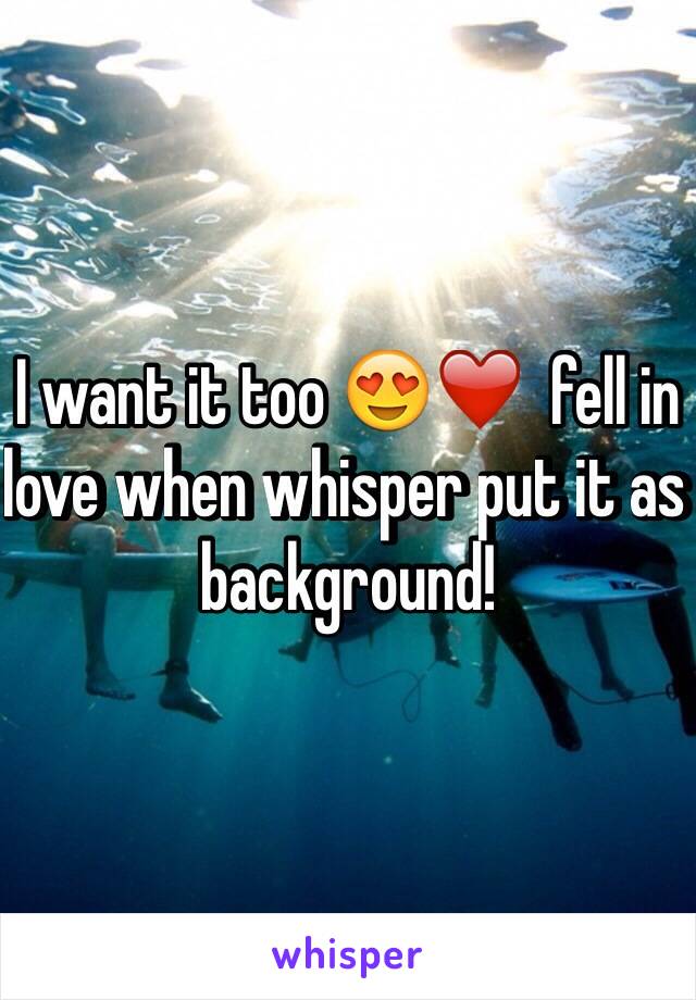 I want it too 😍❤️  fell in love when whisper put it as background! 