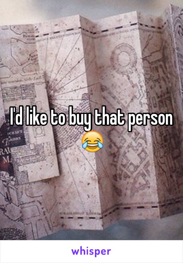 I'd like to buy that person 😂