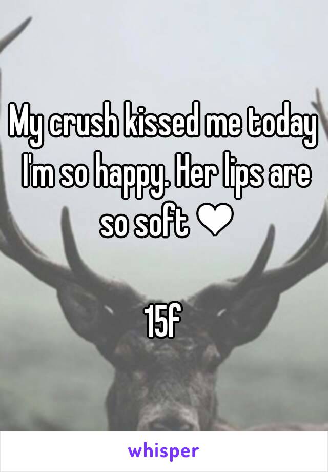 My crush kissed me today I'm so happy. Her lips are so soft ❤

15f