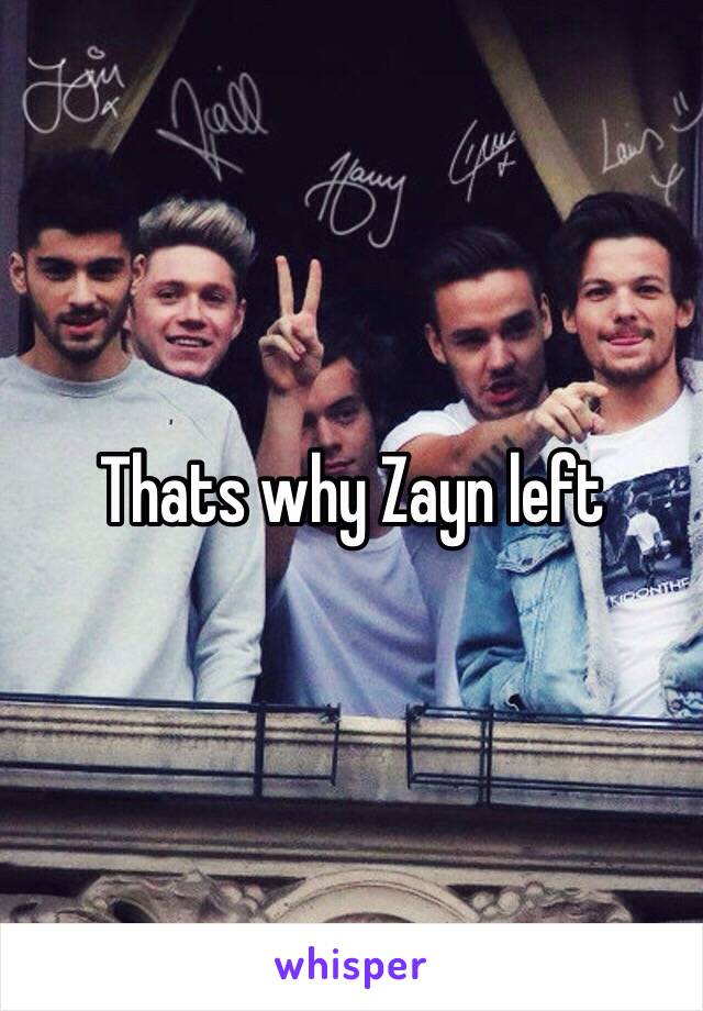 Thats why Zayn left