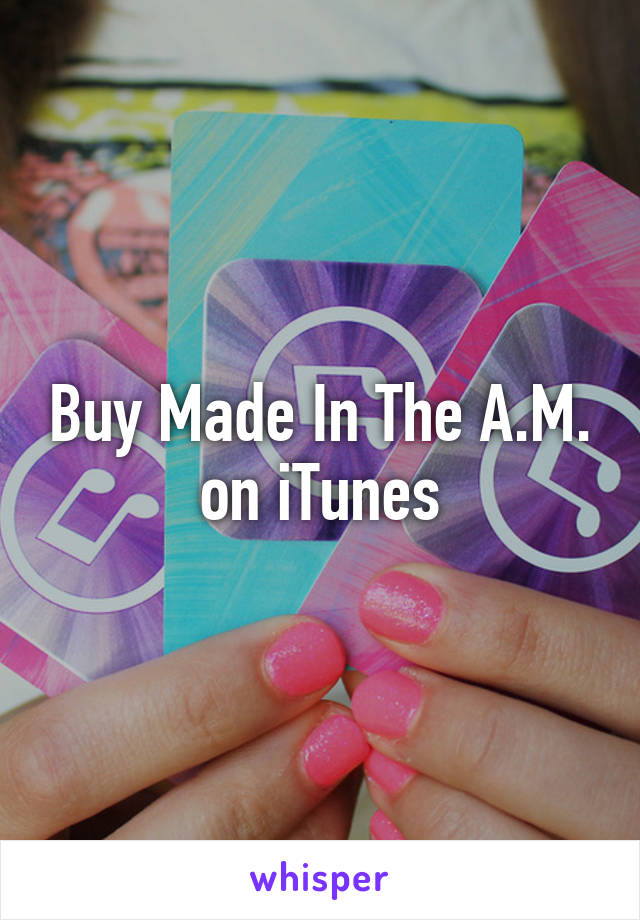 Buy Made In The A.M. on iTunes