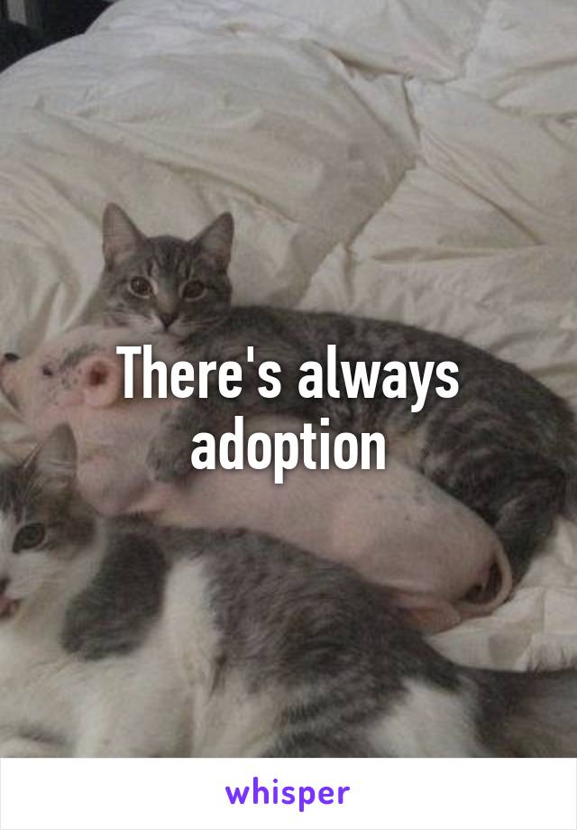 There's always adoption