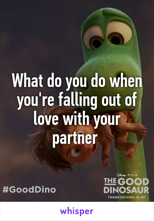 What do you do when you're falling out of love with your partner 