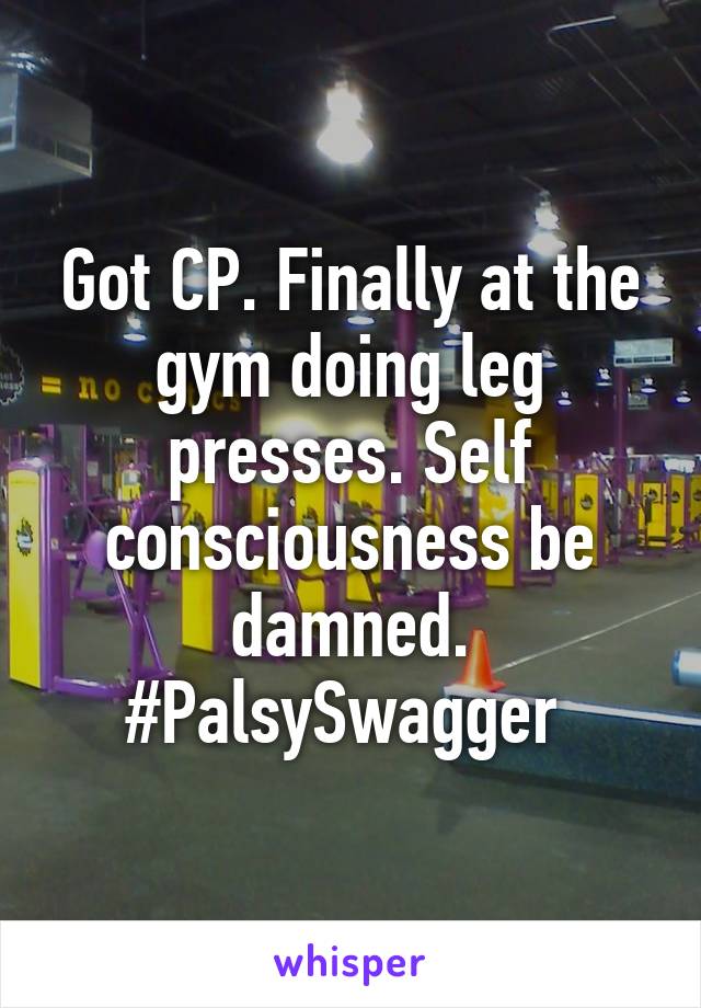 Got CP. Finally at the gym doing leg presses. Self consciousness be damned.
#PalsySwagger 