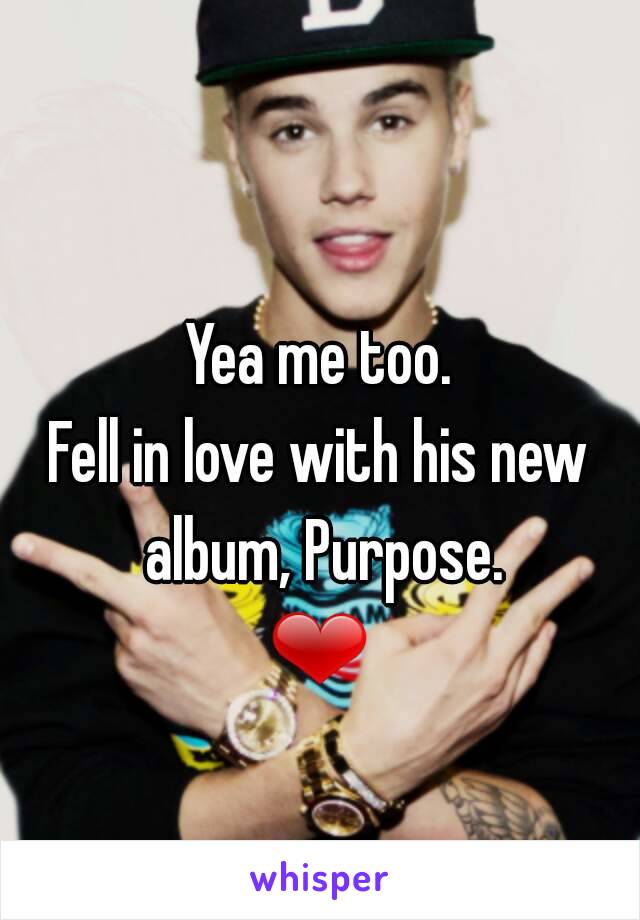 Yea me too.
Fell in love with his new album, Purpose.
❤