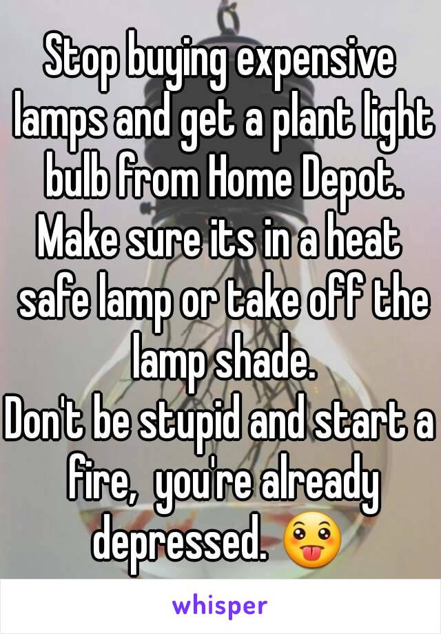 Stop buying expensive lamps and get a plant light bulb from Home Depot.
Make sure its in a heat safe lamp or take off the lamp shade.
Don't be stupid and start a fire,  you're already depressed. 😛 