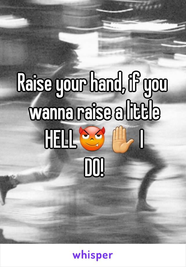 Raise your hand, if you wanna raise a little HELL😈✋ I DO!