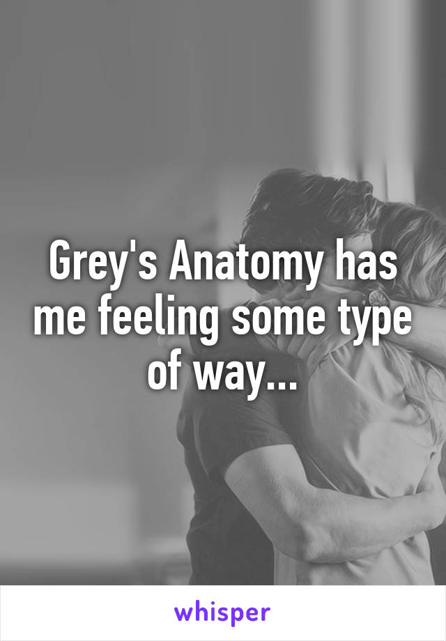 Grey's Anatomy has me feeling some type of way...