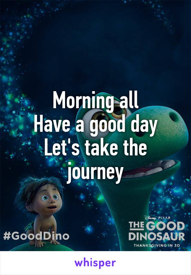 Morning all
Have a good day
Let's take the journey