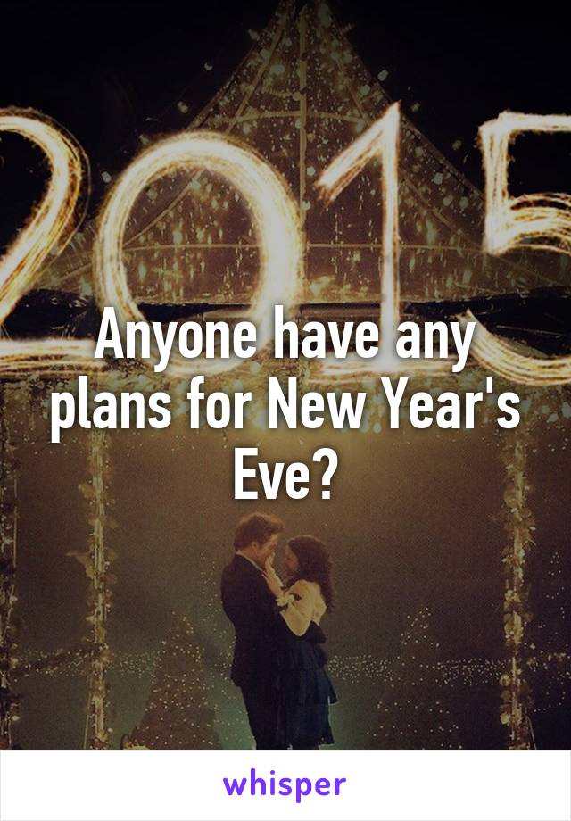 Anyone have any plans for New Year's Eve?